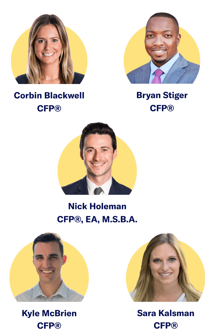 Headshots of Corbin Blackwell, CFP®, Bryan Stiger, CFP®, Nick Holeman, CFP®, EA, M.S.B.A., Kyle McBrien, CFP®, and Sara Kalsman, CFP®.